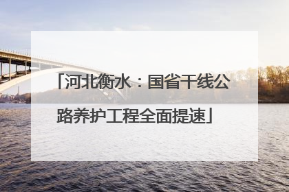 河北衡水：国省干线公路养护工程全面提速