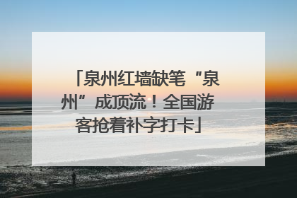 泉州红墙缺笔“泉州”成顶流！全国游客抢着补字打卡