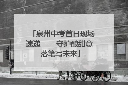 泉州中考首日现场速递——守护酿甜意 落笔写未来