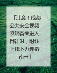 注意！成都公共安全视频系统备案进入倒计时，附线上线下办理指南→