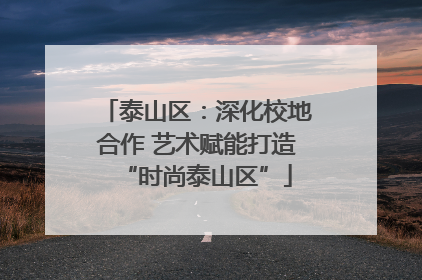 泰山区：深化校地合作 艺术赋能打造“时尚泰山区”