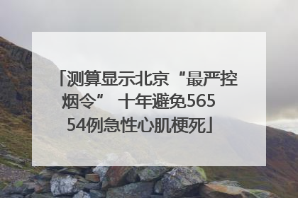 测算显示北京“最严控烟令” 十年避免56554例急性心肌梗死