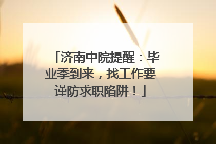 济南中院提醒：毕业季到来，找工作要谨防求职陷阱！