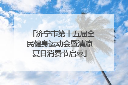 济宁市第十五届全民健身运动会暨清凉夏日消费节启幕