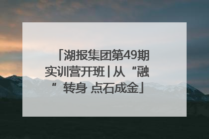 湖报集团第49期实训营开班│从“融”转身 点石成金