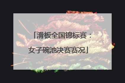 滑板全国锦标赛：女子碗池决赛赛况