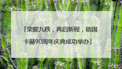 荣耀九秩，再启新程，德国卡赫90周年庆典成功举办