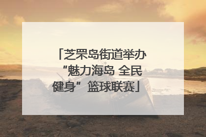 芝罘岛街道举办“魅力海岛 全民健身”篮球联赛