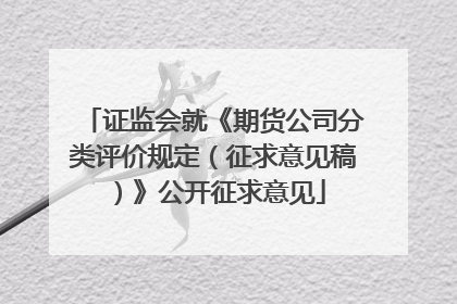 证监会就《期货公司分类评价规定（征求意见稿）》公开征求意见