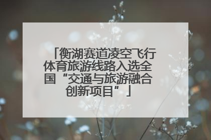 衡湖赛道凌空飞行体育旅游线路入选全国“交通与旅游融合创新项目”