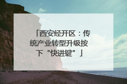 西安经开区：传统产业转型升级按下“快进键”