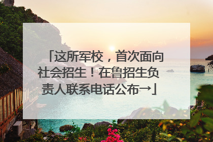 这所军校，首次面向社会招生！在鲁招生负责人联系电话公布→