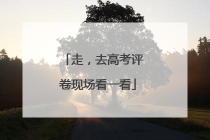 走，去高考评卷现场看一看
