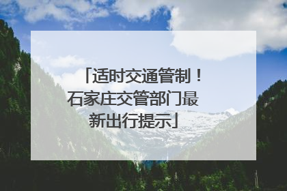 适时交通管制！石家庄交管部门最新出行提示