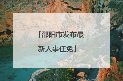 邵阳市发布最新人事任免