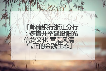 邮储银行浙江分行：多措并举建设阳光信贷文化 营造风清气正的金融生态