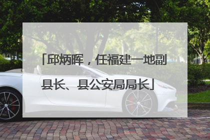 邱炳晖，任福建一地副县长、县公安局局长