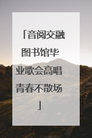 音阅交融 图书馆毕业歌会高唱青春不散场