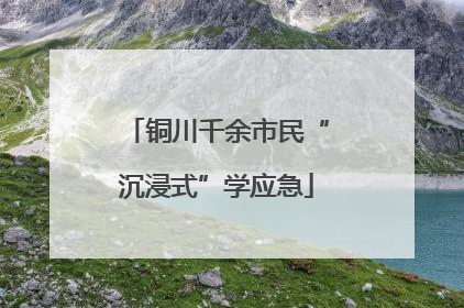 铜川千余市民“沉浸式”学应急