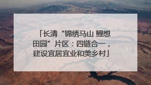 长清“锦绣马山 鲤想田园”片区：四链合一，建设宜居宜业和美乡村