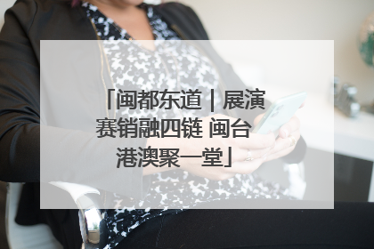 闽都东道｜展演赛销融四链 闽台港澳聚一堂