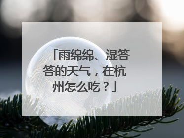 雨绵绵、湿答答的天气，在杭州怎么吃？