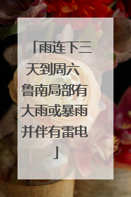 雨连下三天到周六 鲁南局部有大雨或暴雨并伴有雷电