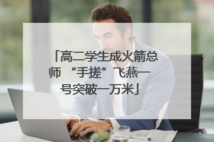 高二学生成火箭总师 “手搓”飞燕一号突破一万米