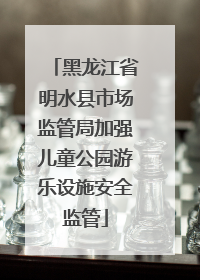 黑龙江省明水县市场监管局加强儿童公园游乐设施安全监管