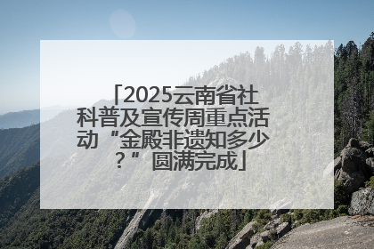 2025云南省社科普及宣传周重点活动“金殿非遗知多少？”圆满完成