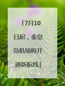 7月10日起，秦皇岛机场将开通新航线