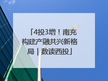 4投3增！南充构建产融共兴新格局｜数读西投