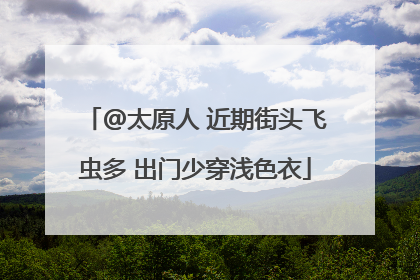 @太原人 近期街头飞虫多 出门少穿浅色衣