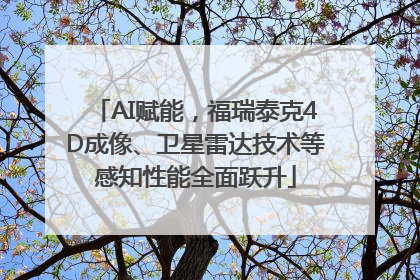 AI赋能，福瑞泰克4D成像、卫星雷达技术等感知性能全面跃升