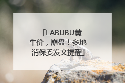 LABUBU黄牛价，崩盘！多地消保委发文提醒