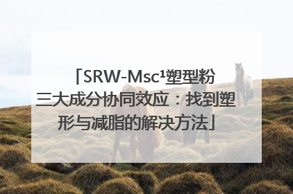 SRW-Msc¹塑型粉三大成分协同效应：找到塑形与减脂的解决方法