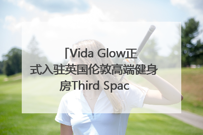 Vida Glow正式入驻英国伦敦高端健身房Third Space，携手共创高品质健康美丽生活哲学
